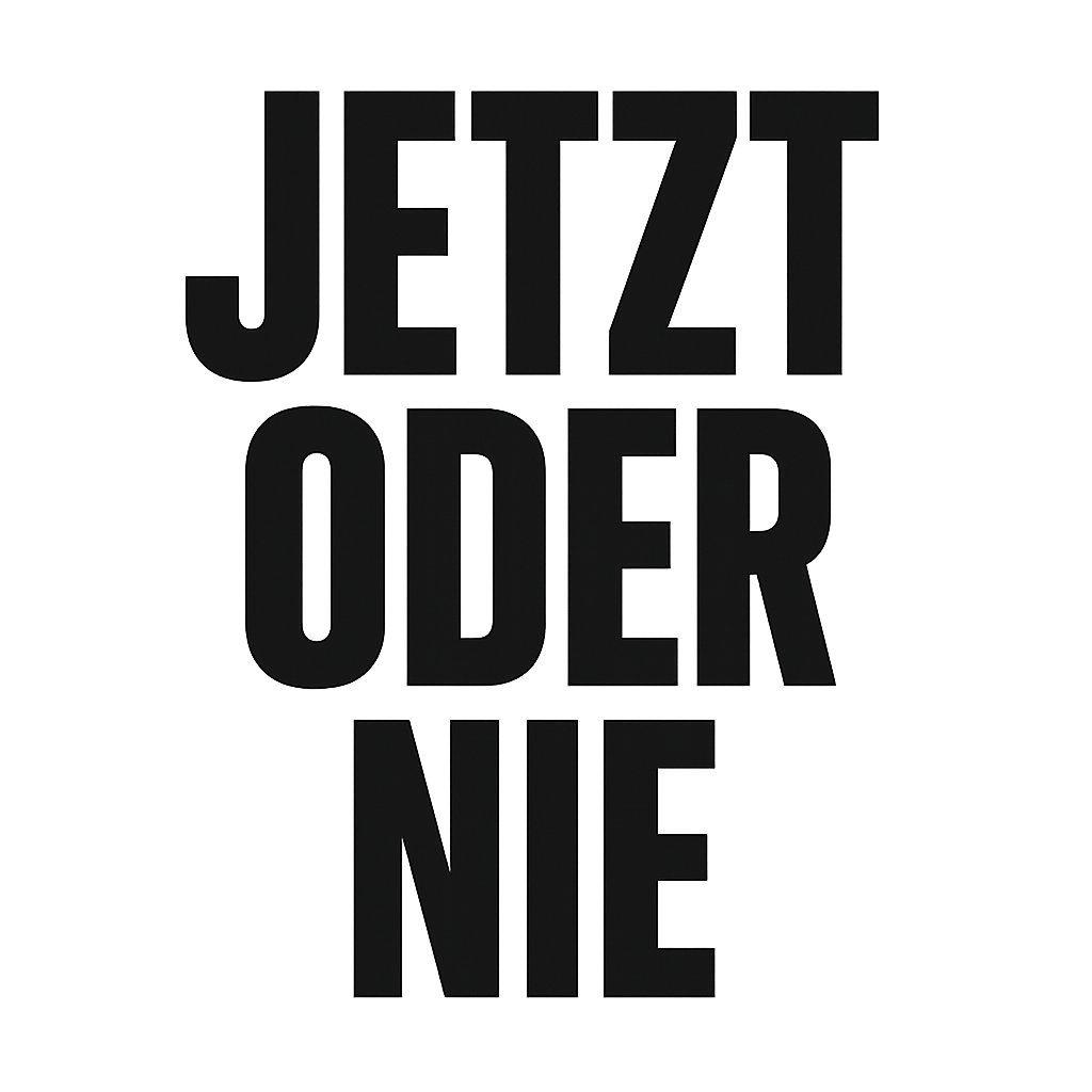 Jetzt oder nie