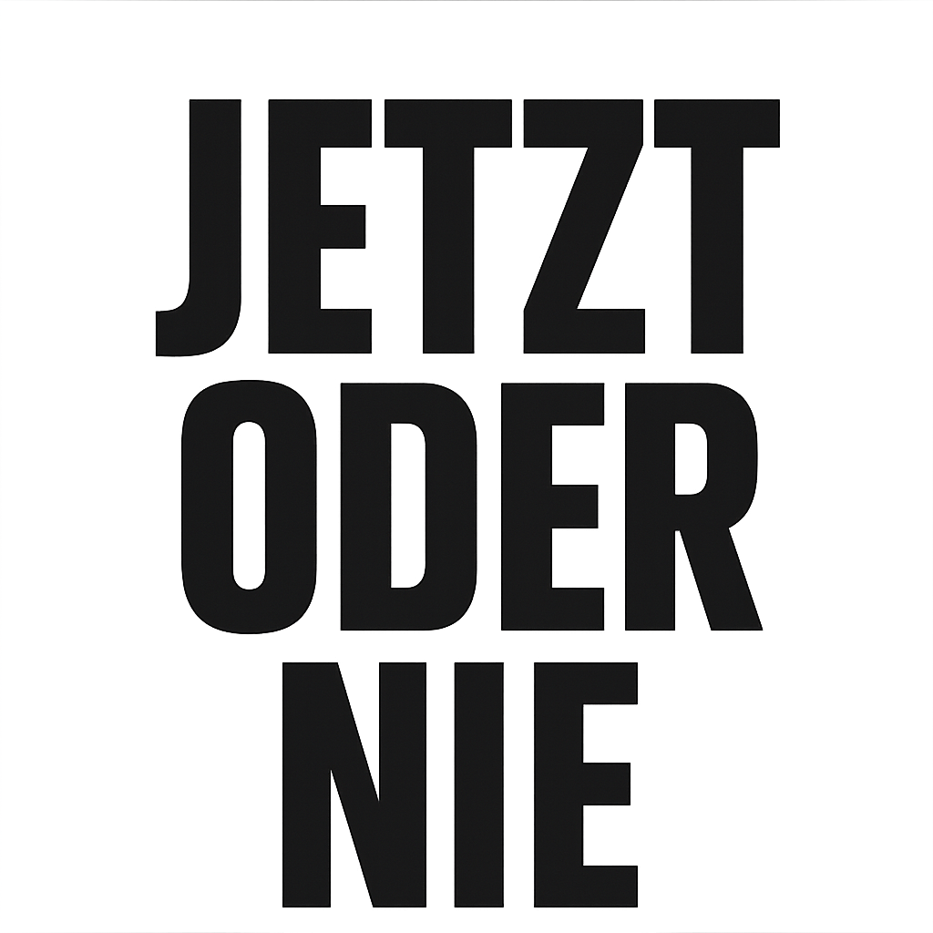 Jetzt oder nie