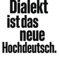 Dialekt ist das neue Hochdeutsch.