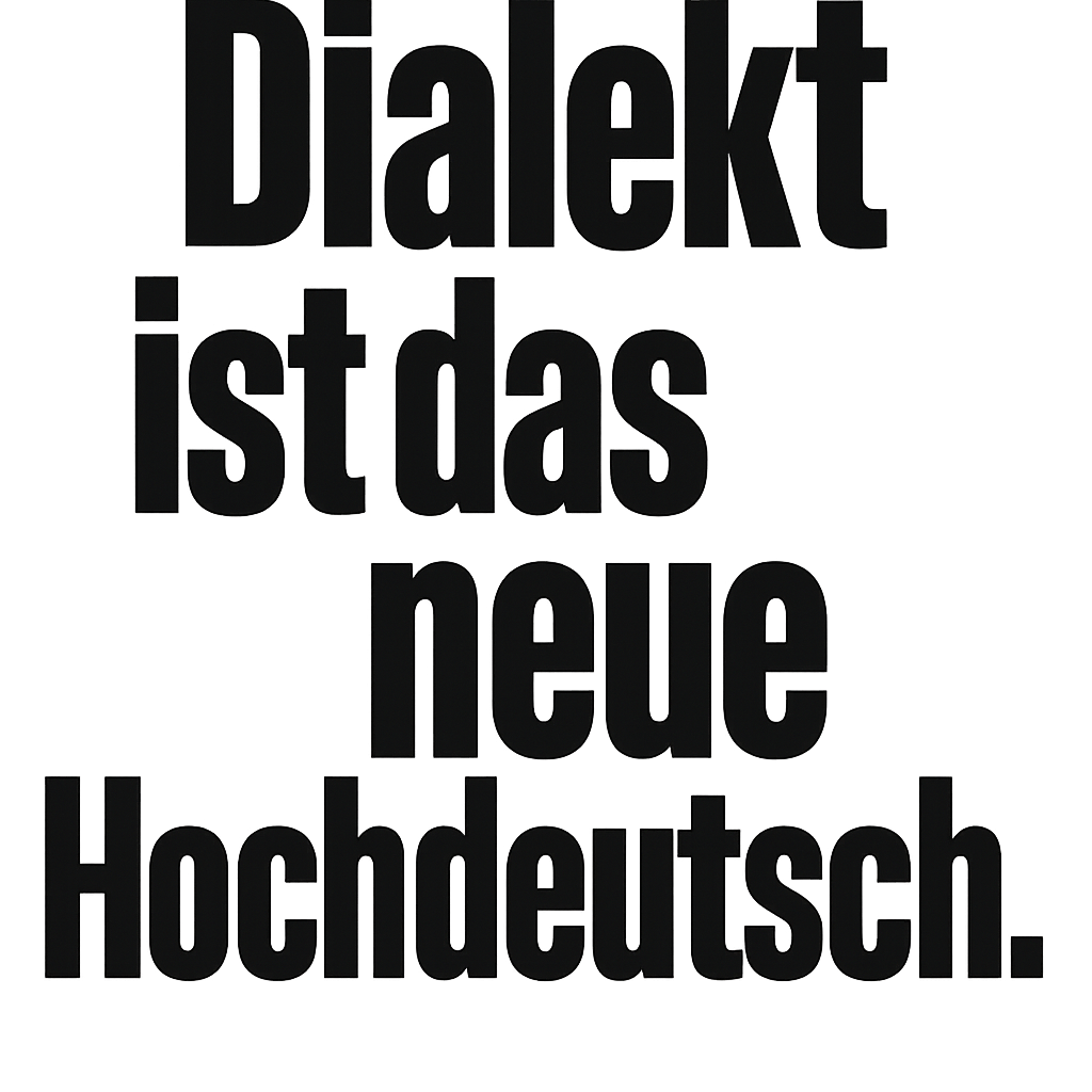 Dialekt ist das neue Hochdeutsch.