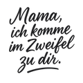 Mama, ich komme im Zweifel zu dir.