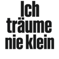 Ich träume nie klein