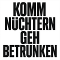 Komm nüchtern geh betrunken