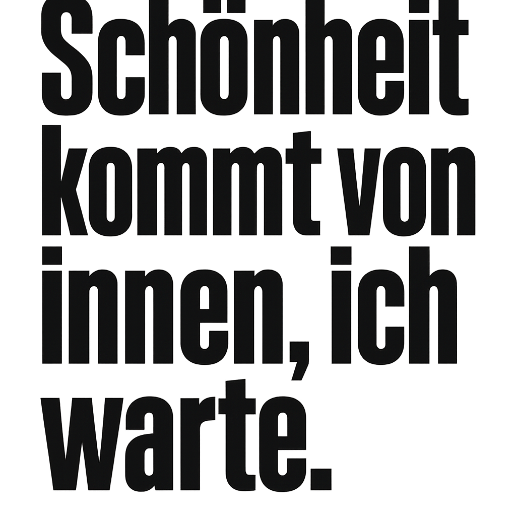 Schönheit kommt von innen, ich warte.