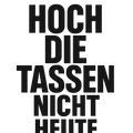 Hoch die Tassen nicht heute