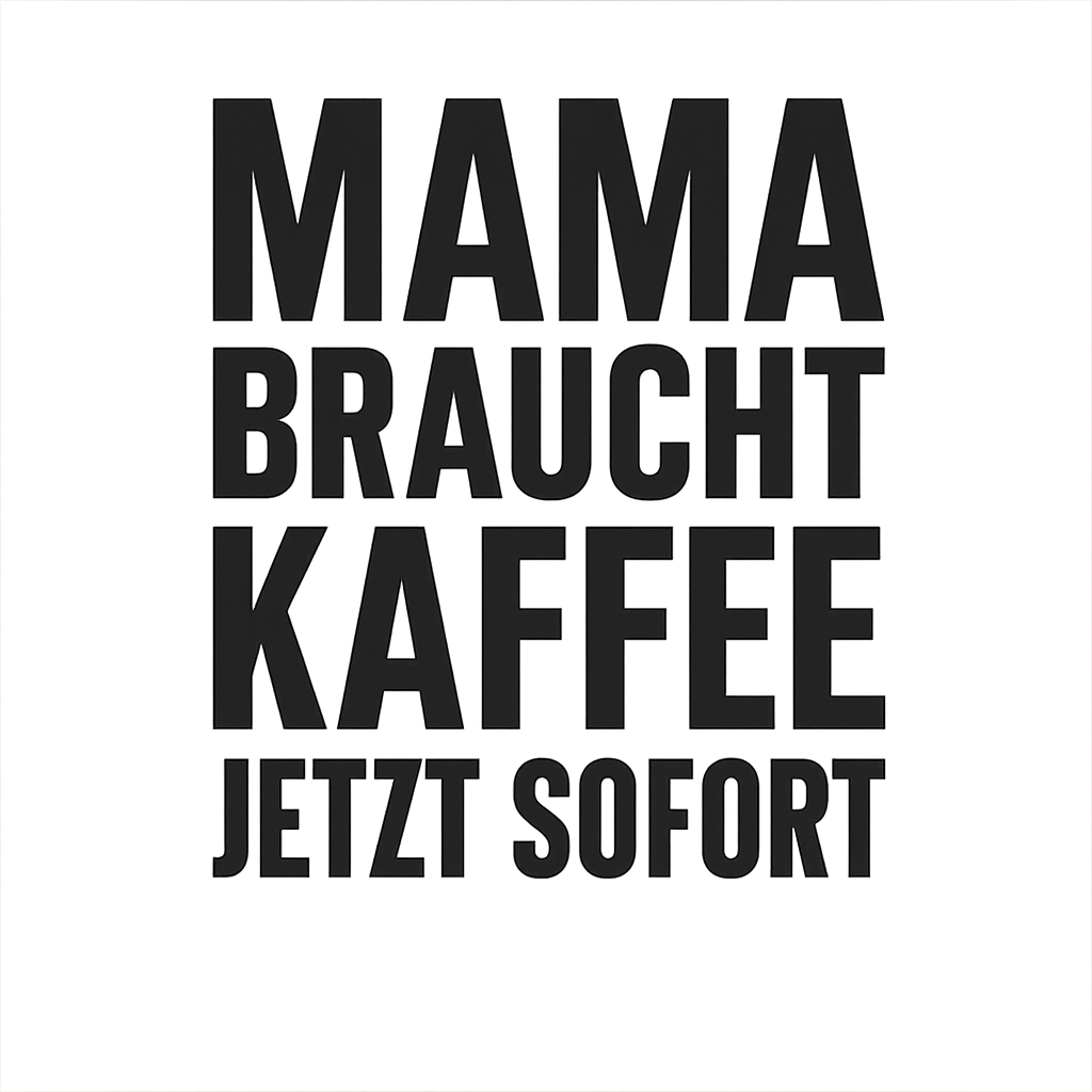 Mama braucht Kaffee jetzt sofort