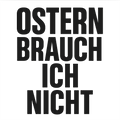 Ostern brauch ich nicht