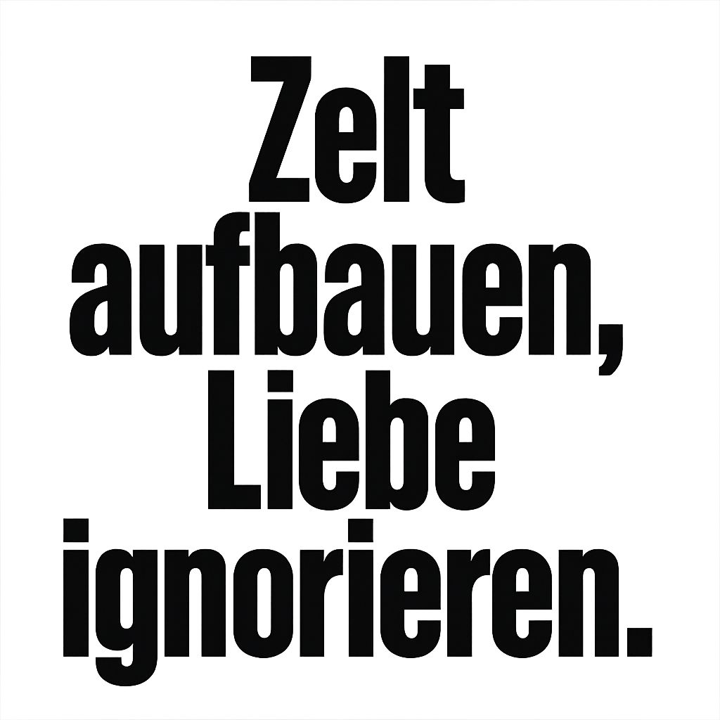 Zelt aufbauen, Liebe ignorieren.