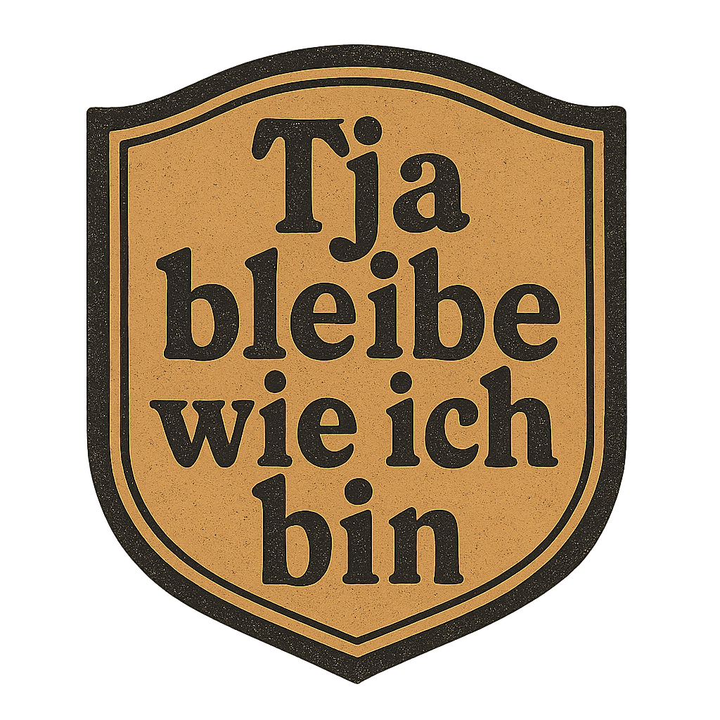 Tja bleibe wie ich bin