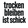 trocken bleiben ist schick