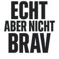 Echt aber nicht brav