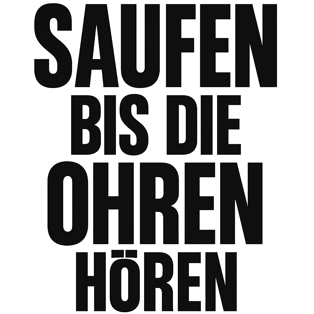 Saufen bis die Ohren hören