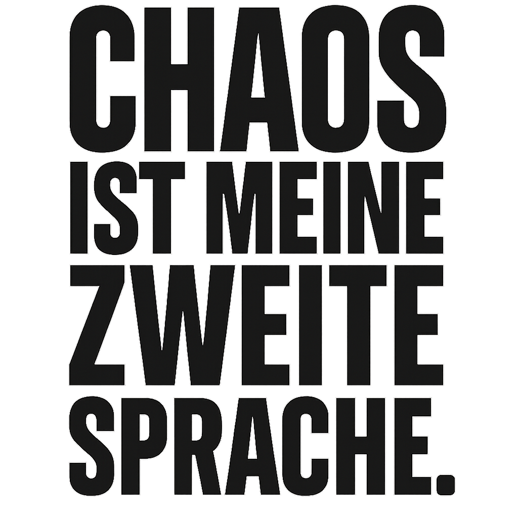 Chaos ist meine zweite Sprache.
