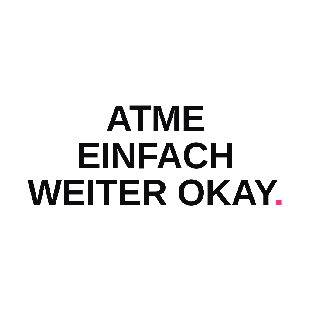 Atme einfach weiter okay