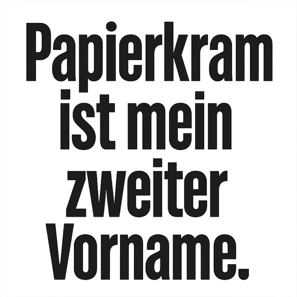 Papierkram ist mein zweiter Vorname.