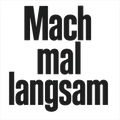 Mach mal langsam