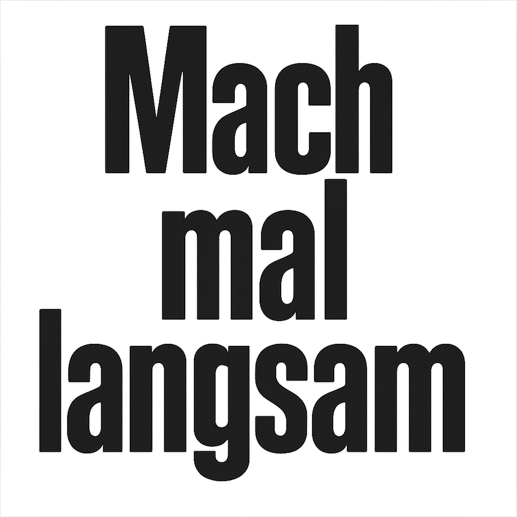 Mach mal langsam