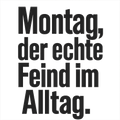 Montag, der echte Feind im Alltag.