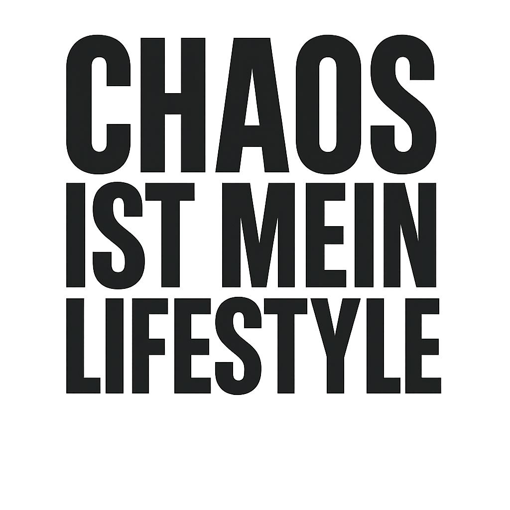 Chaos ist mein Lifestyle
