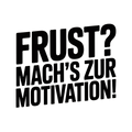 Frust? Mach's zur Motivation!
