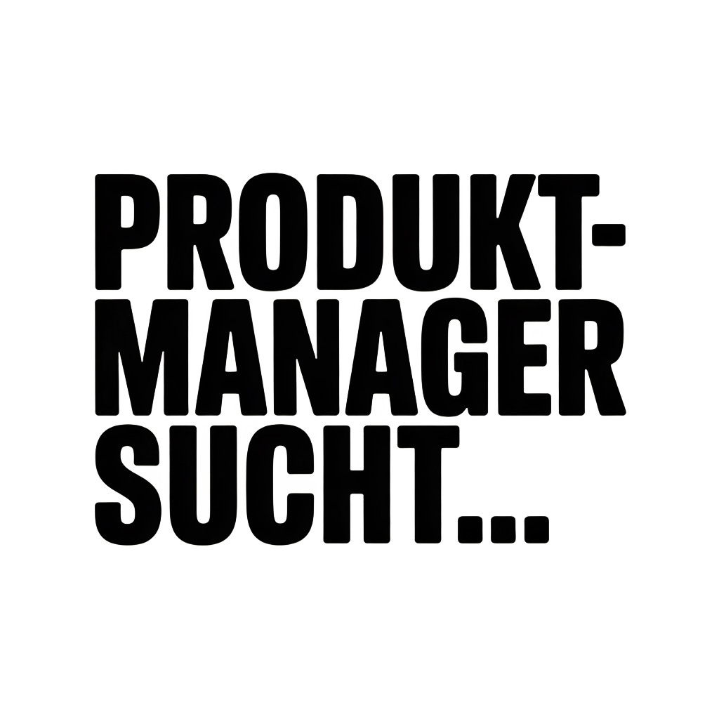 PRODUKTMANAGER SUCHT…