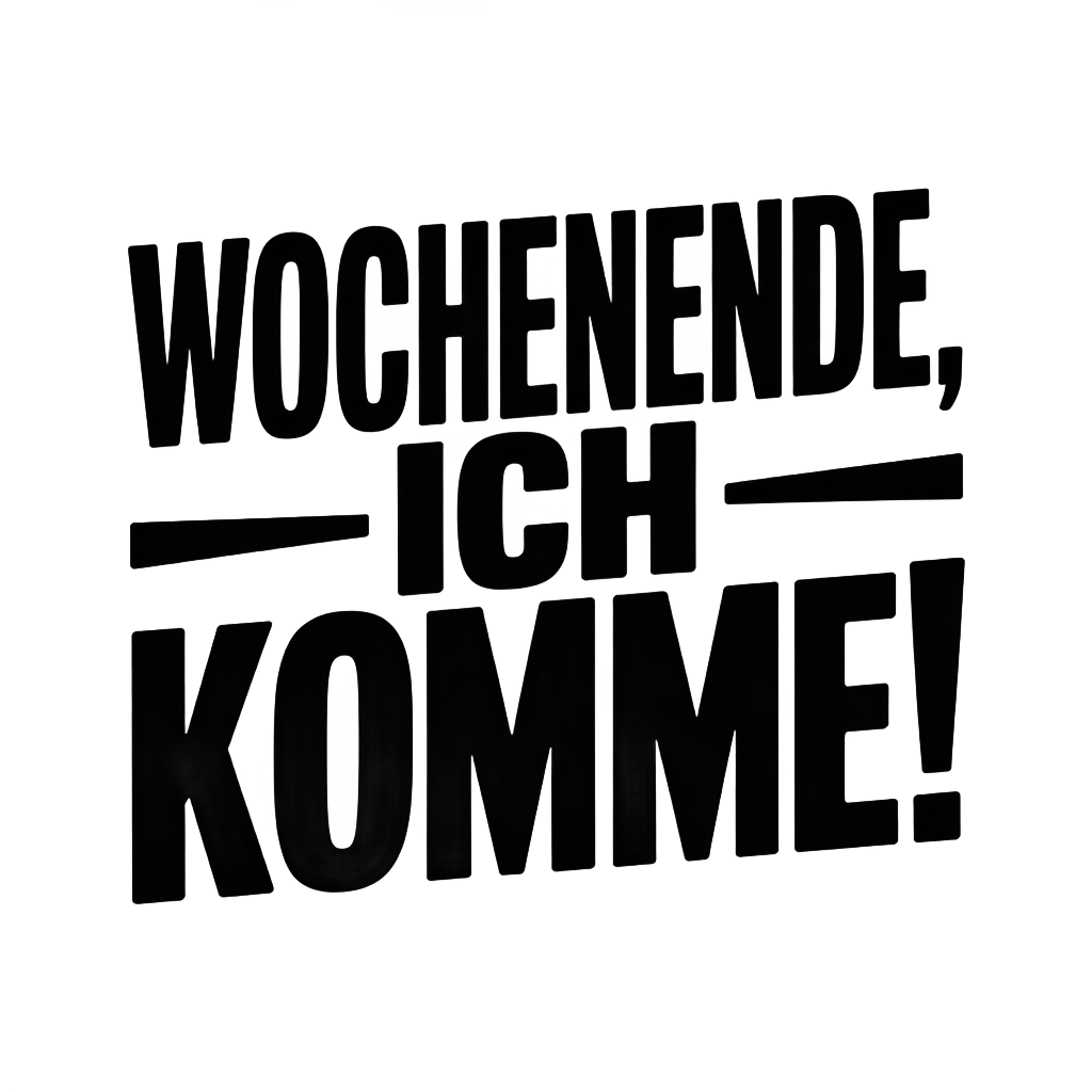Wochenende, ich komme!