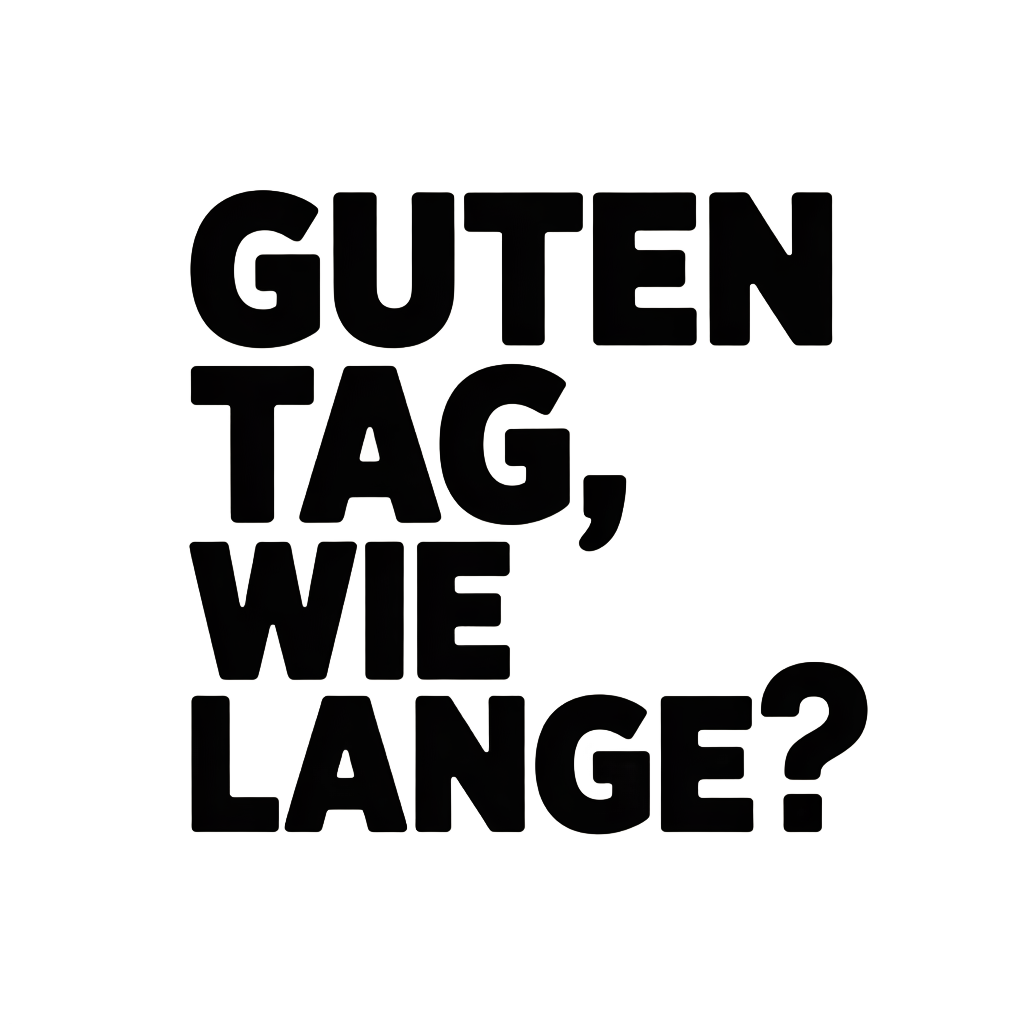 Guten Tag, wie lange?