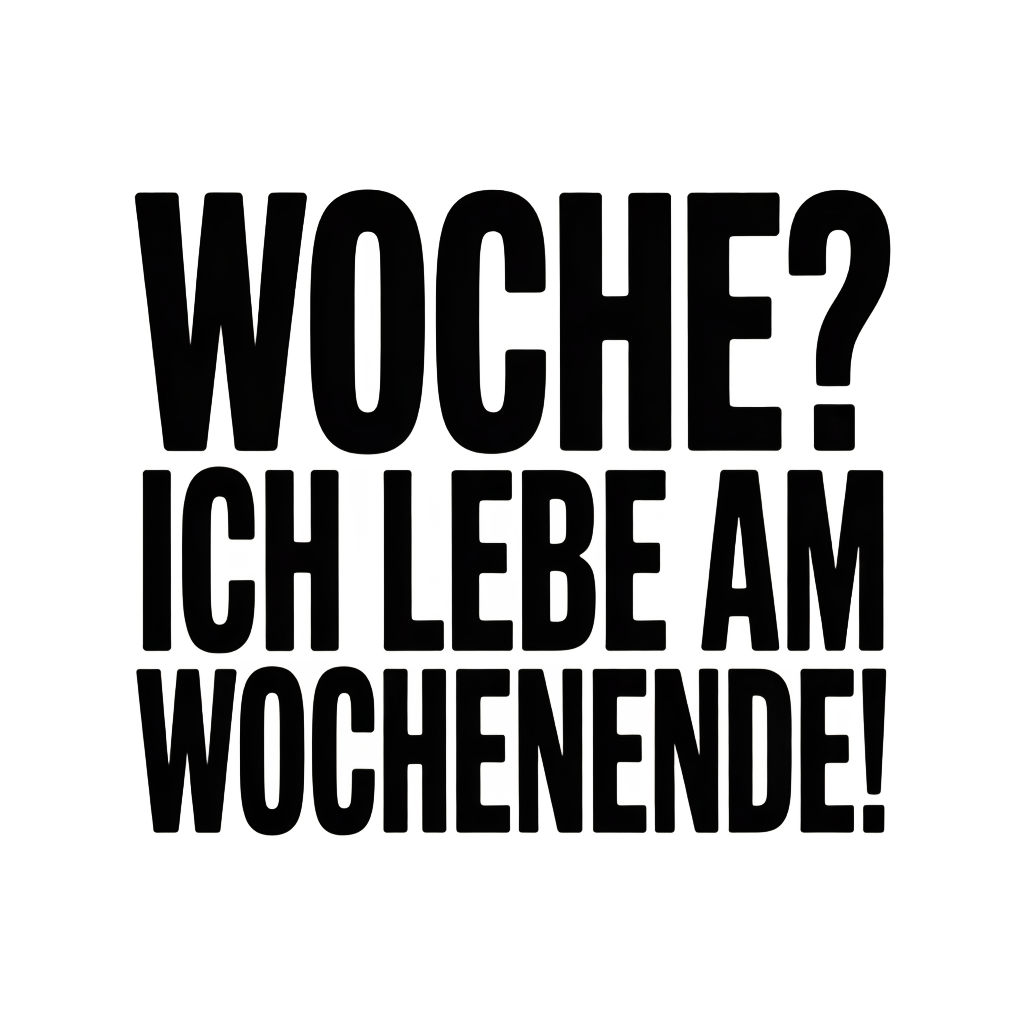 Woche? Ich lebe am Wochenende!