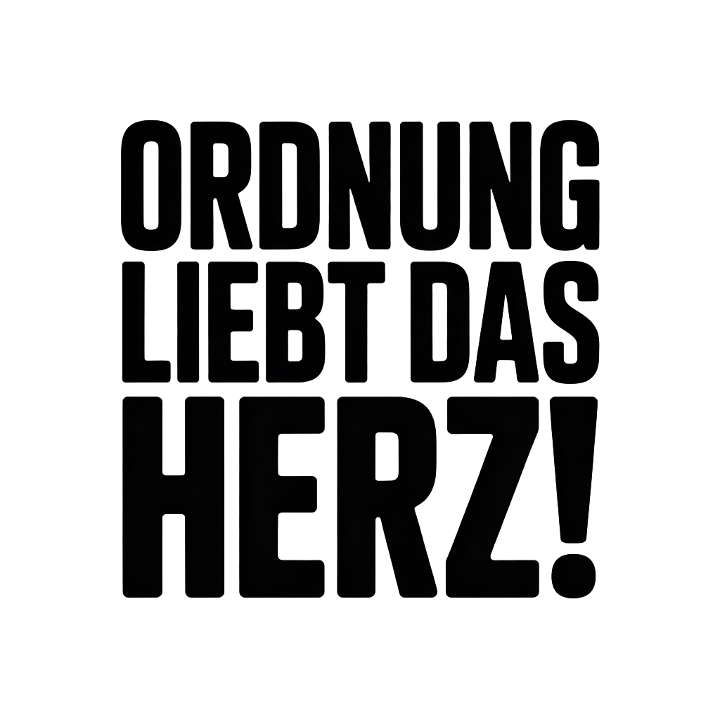 Ordnung liebt das Herz!
