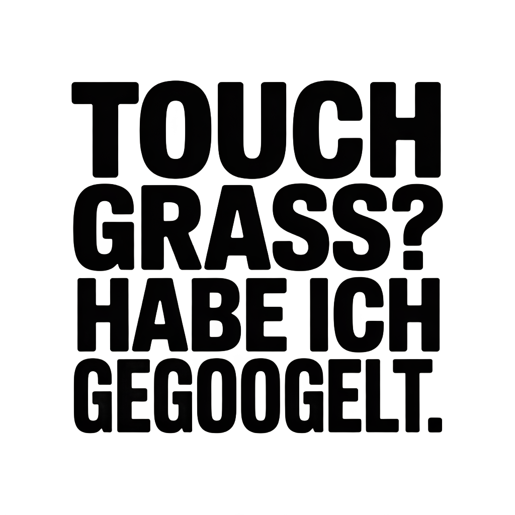 Touch grass? Habe ich gegoogelt.