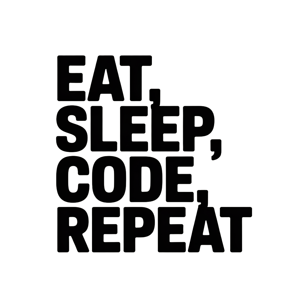 Eat, Sleep, Code, Repeat