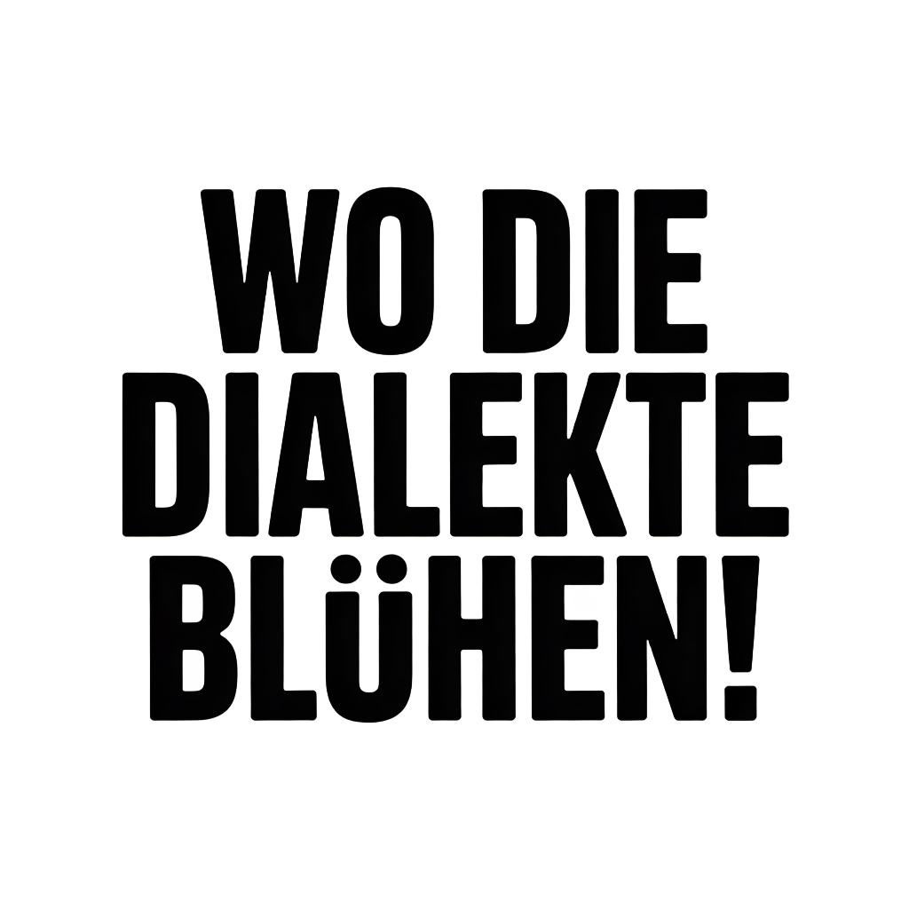 Wo die Dialekte blühen!
