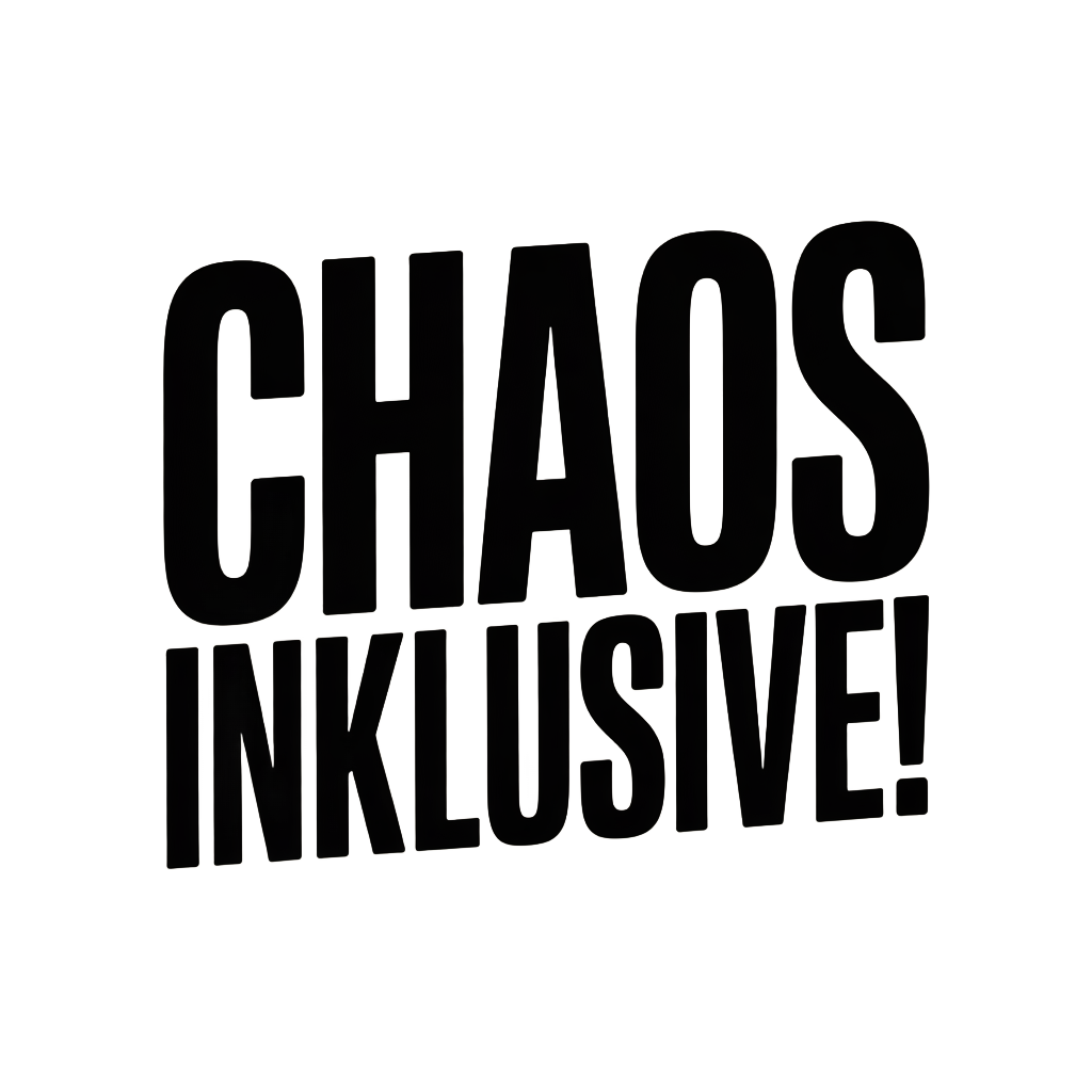 Chaos inklusive!