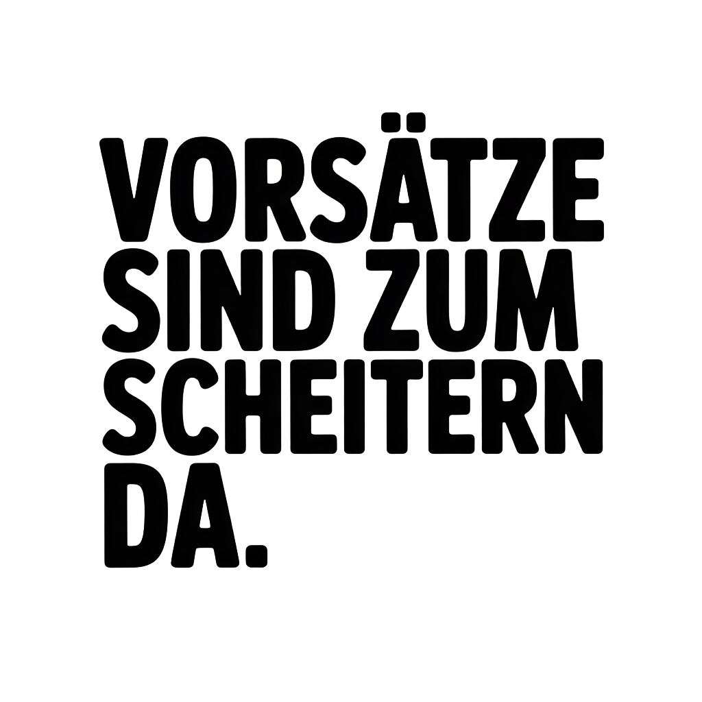 Vorsätze sind zum Scheitern da.