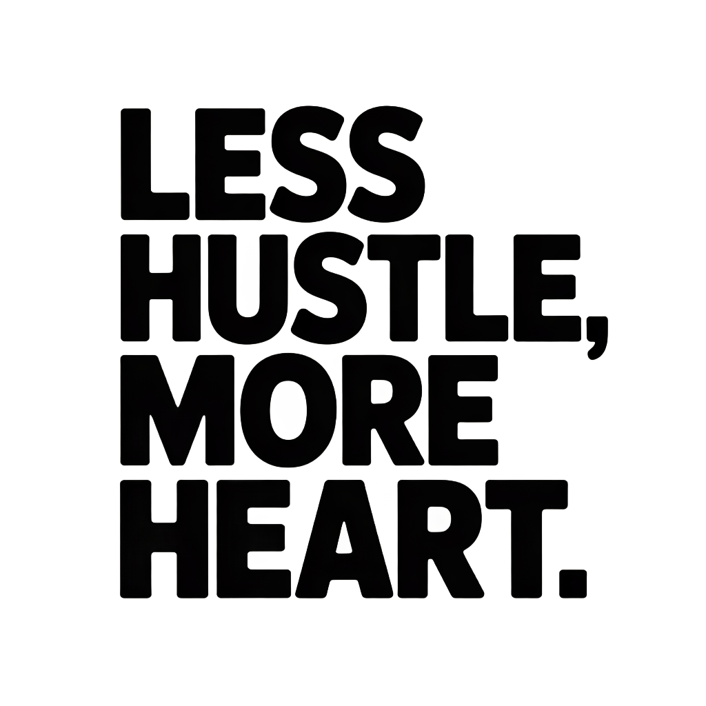 Less Hustle, More Heart
