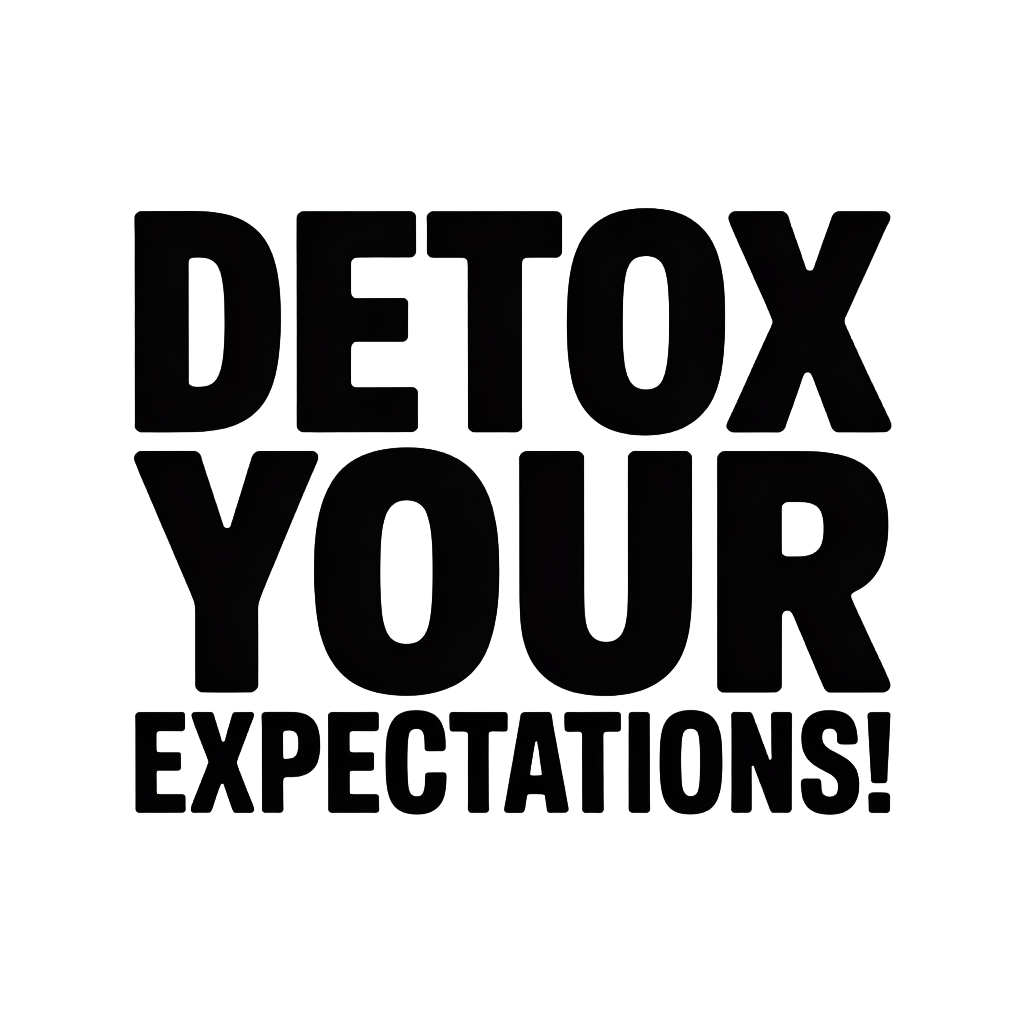 Detox your expectations!
