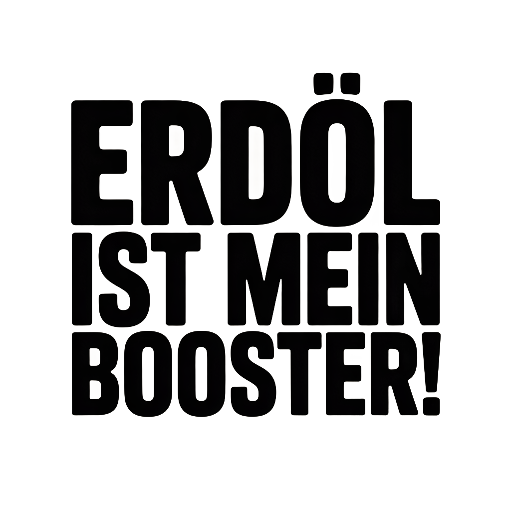 Erdöl ist mein Booster!