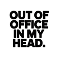 Out of office in my head.