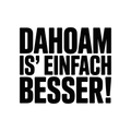 Dahoam is' einfach besser!