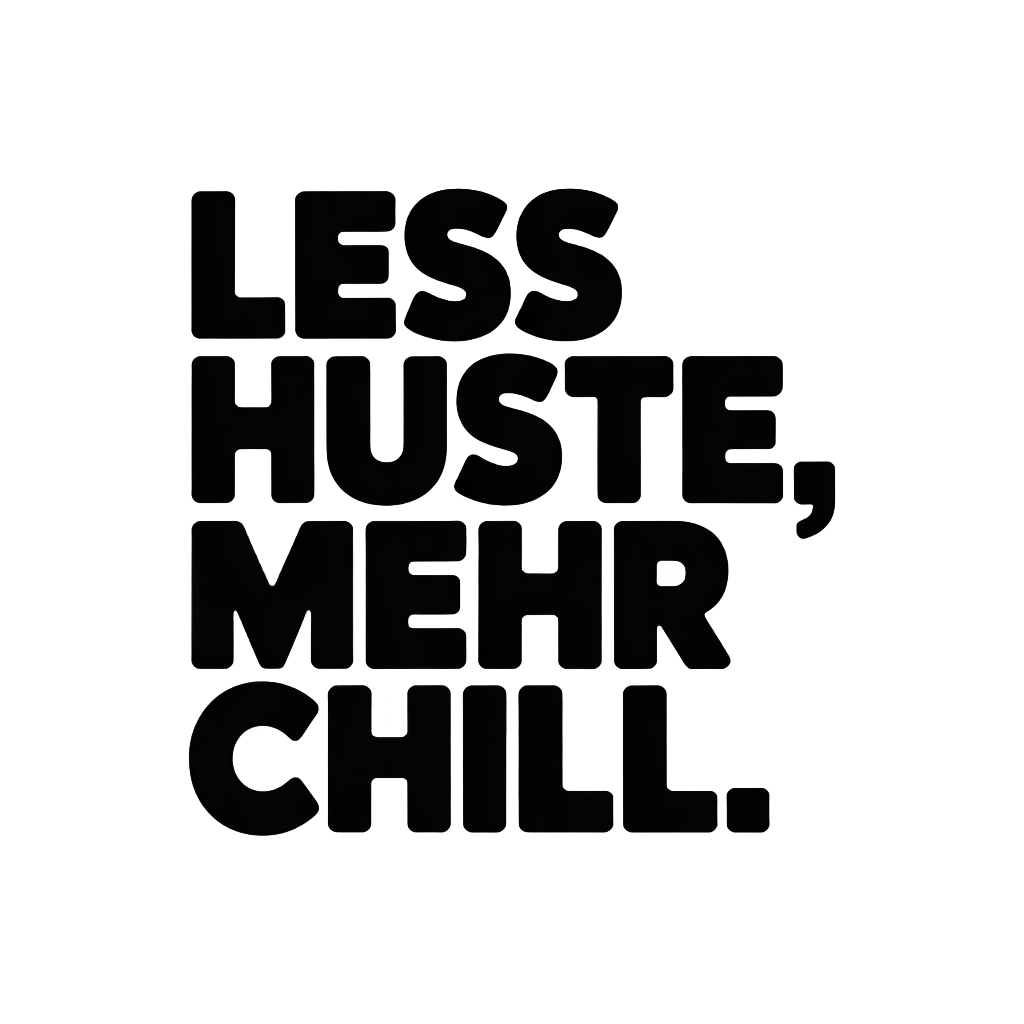 Less Hustle, mehr Chill.