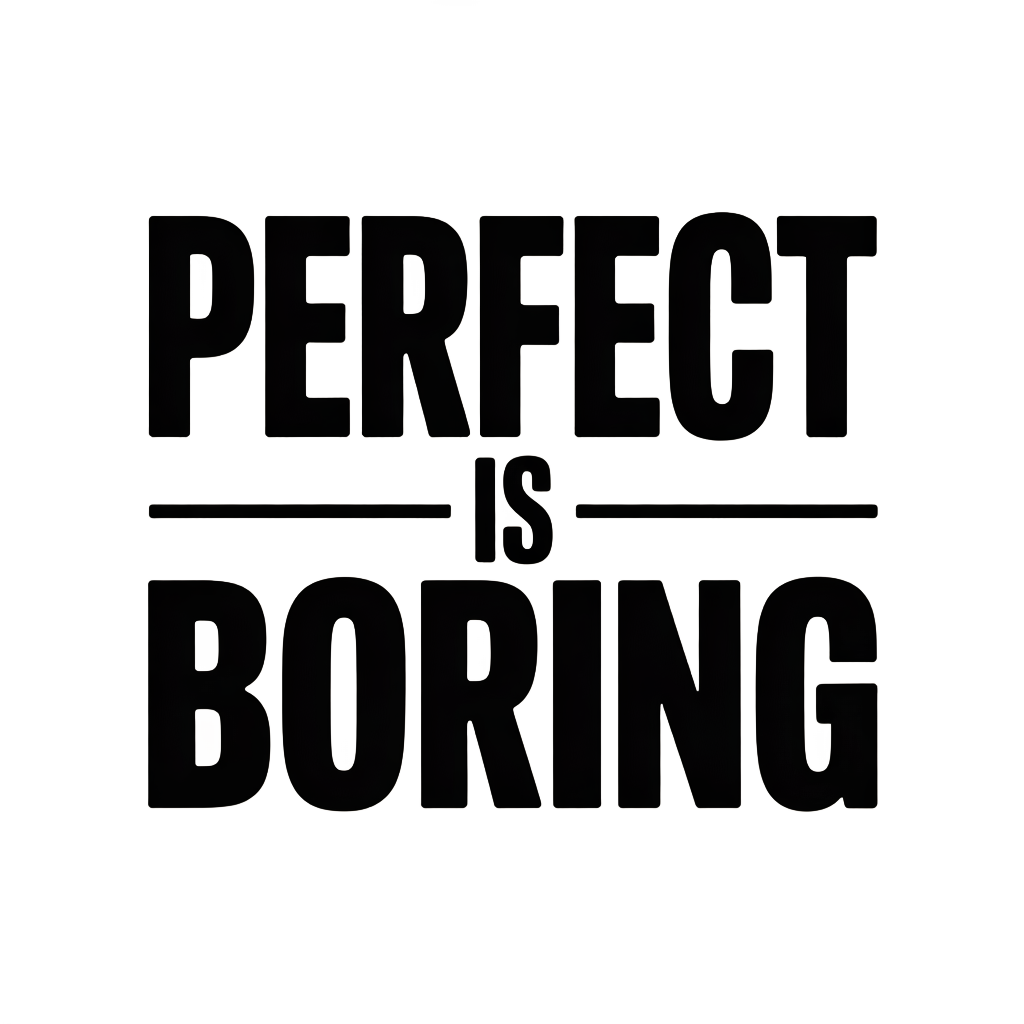 Perfect is boring